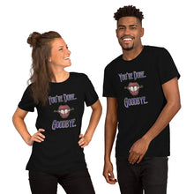 Load image into Gallery viewer, “You’re Done, Goodbye.” Unisex t-shirt