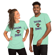 Load image into Gallery viewer, “You’re Done, Goodbye.” Unisex t-shirt